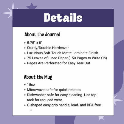 Journal is 5.75” x 8”, Sturdy/Durable Hardcover Soft-Touch Matte Laminate Finish, 75 Leaves of Lined Paper (150 Pages to Write On), Perforated for Easy Tear-Outs. Mug is 15oz, Microwave-safe,Dishwasher-safe, BPA free with C-shaped handle