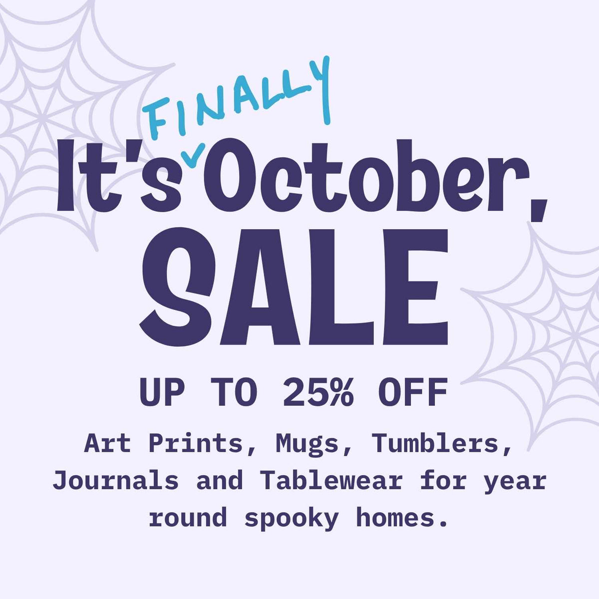 Promotional sale graphic with the text 'Finally It's October, SALE UP TO 25% OFF' and 'Art Prints, Mugs, Tumblers, Journals and Tablewear for year round spooky homes.' on a pale lavender background with spiderweb illustrations.