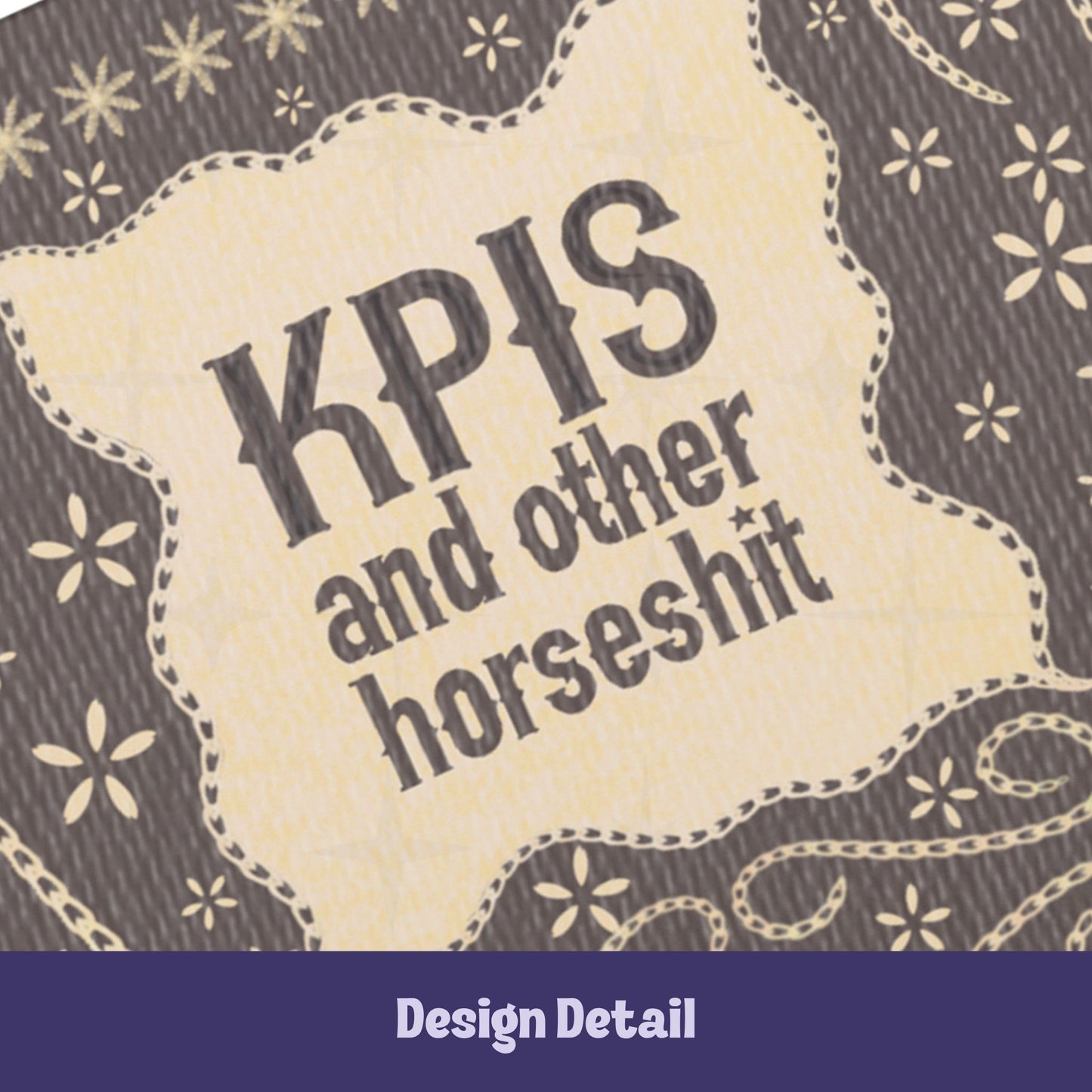 Close-up detail of hand-lettered text reading KPIs and other horseshit on parchment cartouche with embroidered chain-link border and floral stars