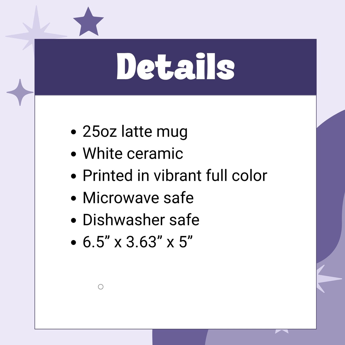 Product details graphic for 25oz funny mom latte mug listing dimensions 6.5 by 3.63 by 5 inches, white ceramic, full color print, microwave and dishwasher safe