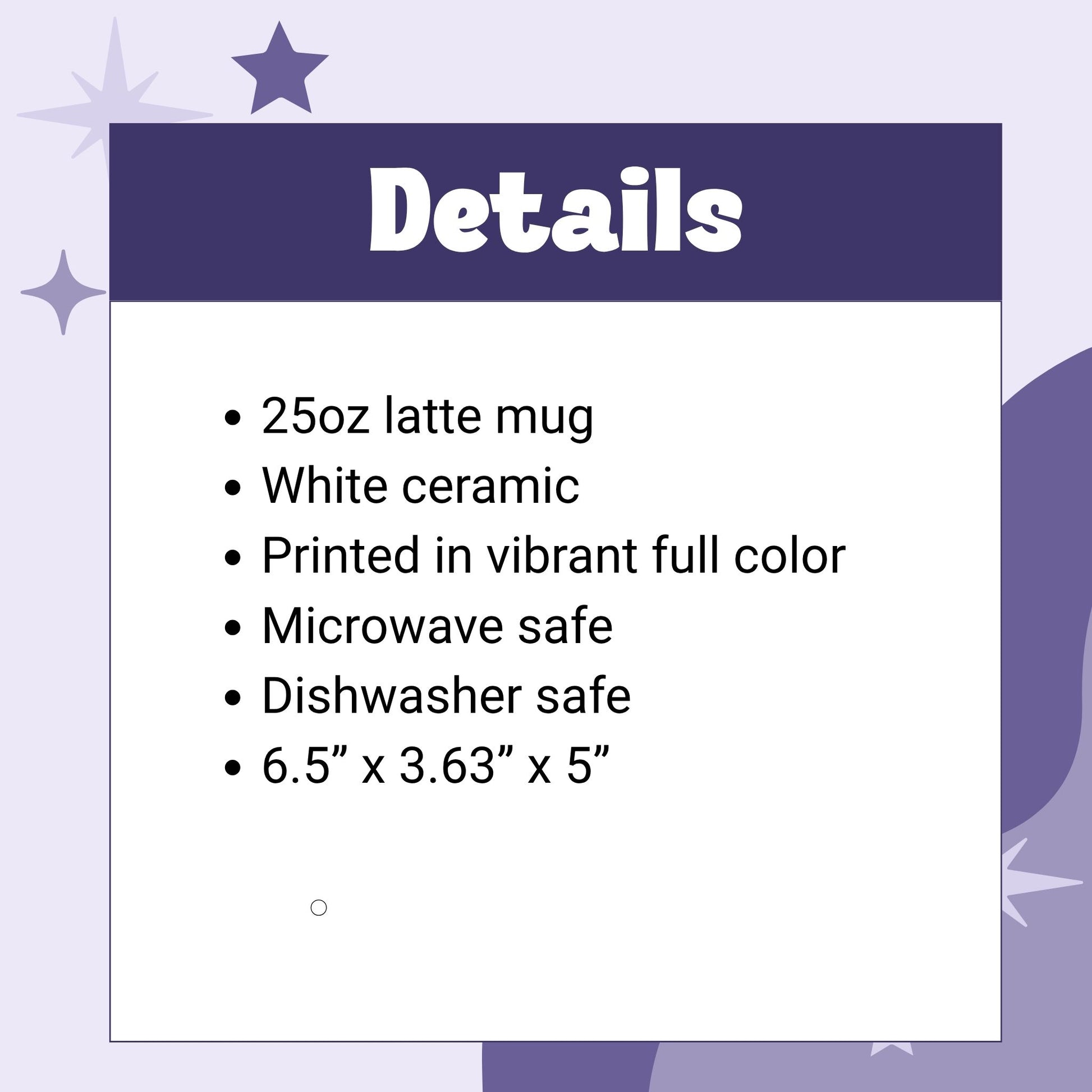 Product details graphic for 25oz funny mom latte mug listing dimensions 6.5 by 3.63 by 5 inches, white ceramic, full color print, microwave and dishwasher safe