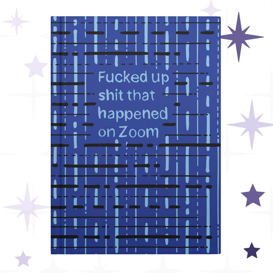 Funny Zoom meeting profanity hardcover journal with cobalt blue abstract grid pattern and hand-lettered text reading Fucked up shit that happened on Zoom