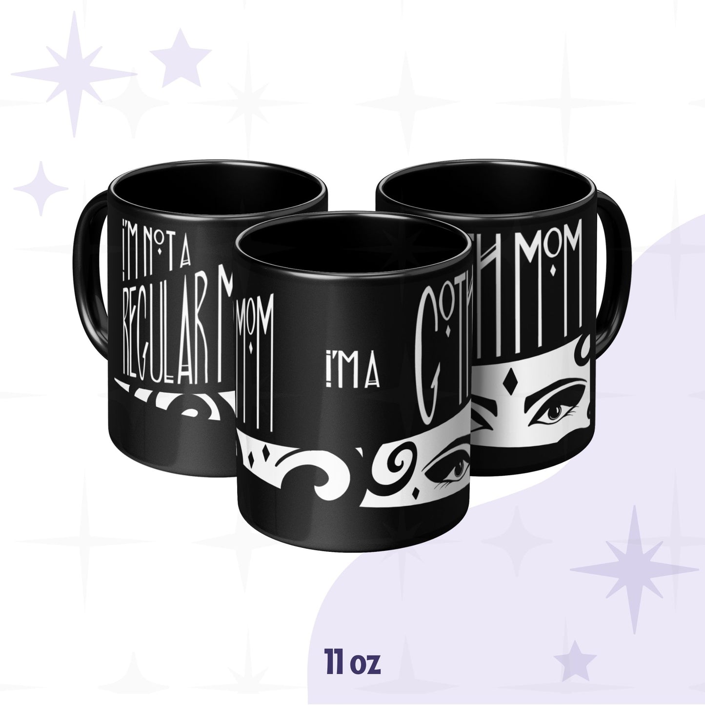 11oz goth mom coffee mug shown from three angles revealing full wrap print with I'm Not a Regular Mom, I'm a Goth Mom lettering and illustrated eyes on glossy black ceramic