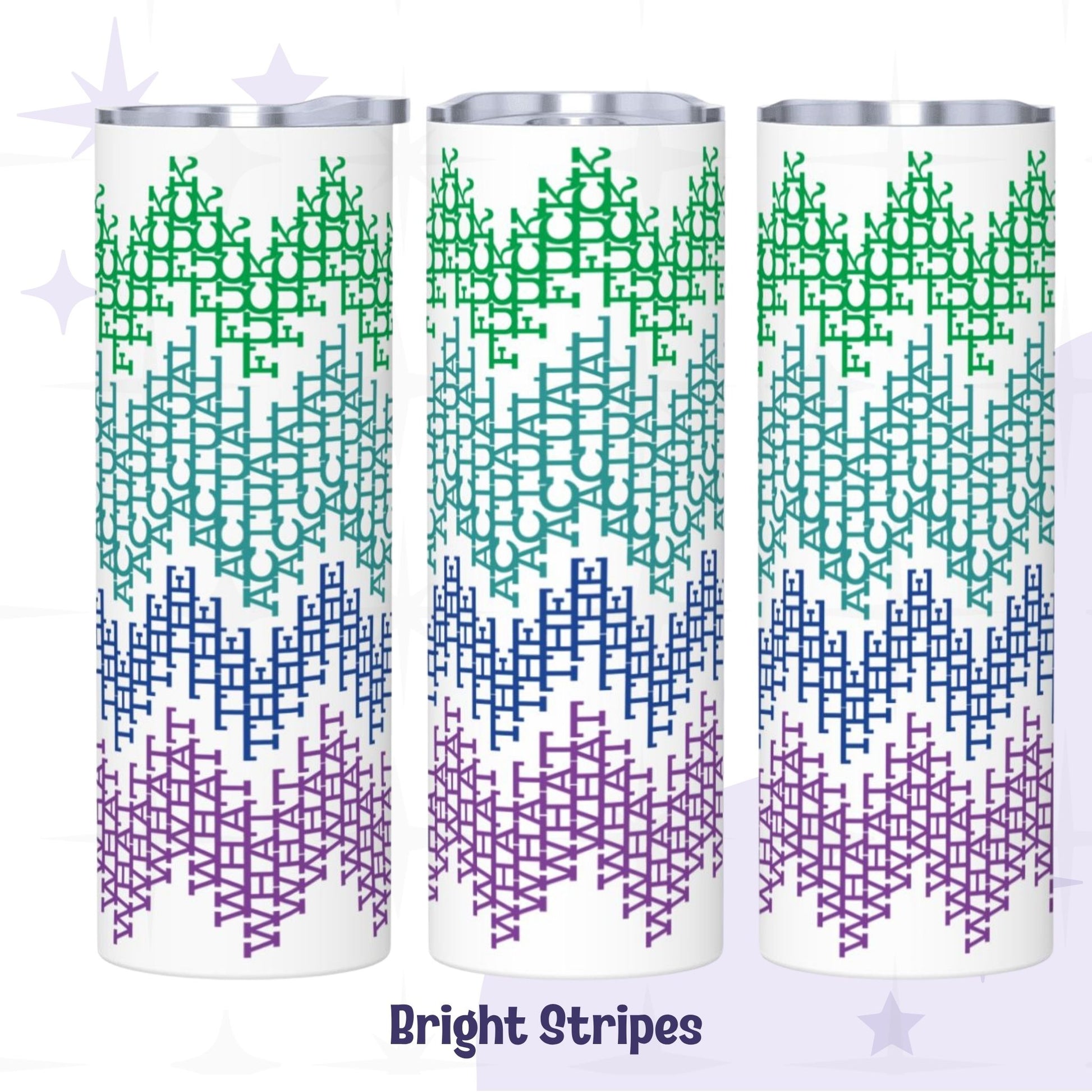 Three views of the bright stripes colorway hidden message tumbler featuring green, teal, blue, and purple banded typographic pattern spelling What The Actual Fuck